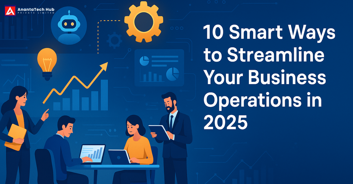 10 Smart Ways to Streamline Your Business Operations in 2025 🚀